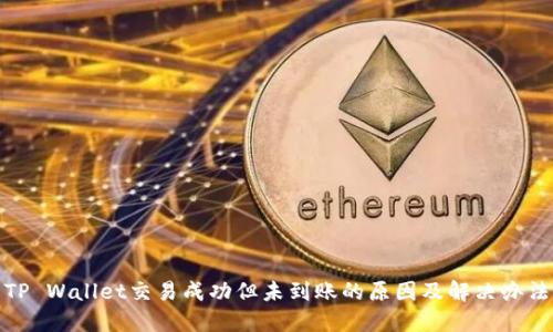 TP Wallet交易成功但未到账的原因及解决办法