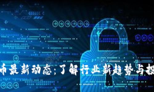 数字货币最新动态：了解行业新趋势与投资机会