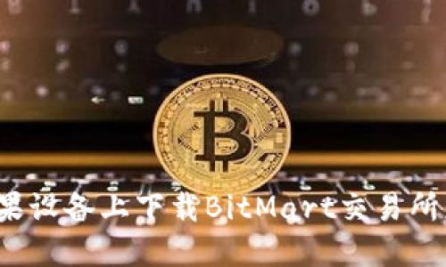 如何在苹果设备上下载BitMart交易所应用程序？