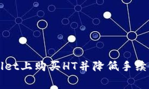 如何在TPWallet上购买HT并降低手续费的实用指南