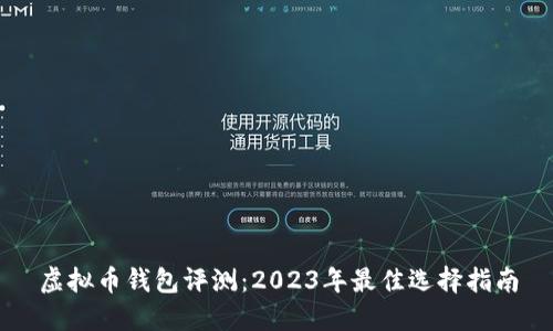 虚拟币钱包评测：2023年最佳选择指南