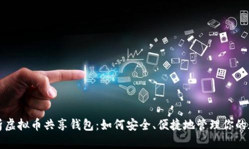 全面解析虚拟币共享钱包：如何安全、便捷地管理你的数字资产