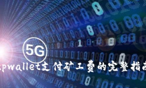 tpwallet支付矿工费的完整指南