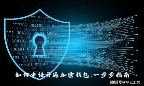如何申请开通加密钱包：一步步指南
