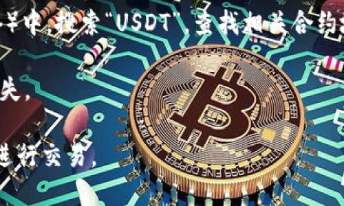 对于寻求tpwallet的USDT合约地址的信息，最可靠的方式是直接访问TP Wallet的官方网站或者其官方社交媒体渠道。此外，可以在区块链浏览器如Etherscan或TronScan（取决于USDT的网络）中搜索USDT合约地址。

下面是通用的步骤来获取TP Wallet的USDT合约地址：

1. **访问极光官方网站**：确保你访问的是官方的TP Wallet网站，查找有关USDT的信息。

2. **查找合约地址**：在网站上寻找相关的链接或信息，通常在“资产”或“帮助中心”部分。

3. **使用区块链浏览器**：在如Etherscan（针对以太坊网络）或者TronScan（针对波场网络）中，搜索“USDT”，查找相关合约地址。

4. **确认合约地址**：确保从多个来源确认合约地址的正确性，以避免假合约地址导致的损失。

记住合约地址不会随意更改，但在使用合约地址时仍需小心，确保自己在安全的网络环境中进行交易。