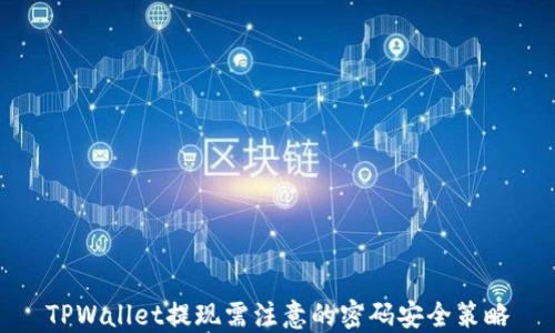
TPWallet提现需注意的密码安全策略