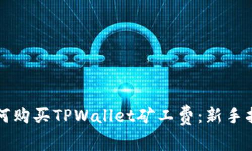 如何购买TPWallet矿工费：新手指南