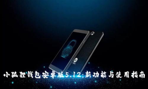 小狐狸钱包安卓版5.12：新功能与使用指南