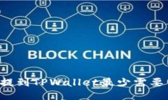 以太坊提到TPWallet最少需要多少钱？