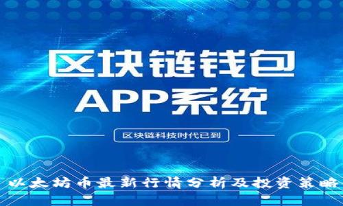以太坊币最新行情分析及投资策略