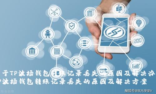 关于TP波场钱包转账记录丢失的原因及解决办法
TP波场钱包转账记录丢失的原因及解决方案