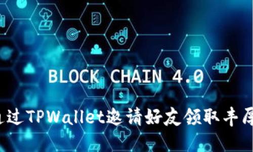 如何通过TPWallet邀请好友领取丰厚奖励？
