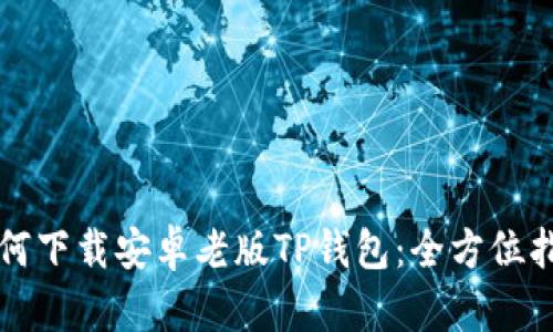 如何下载安卓老版TP钱包：全方位指南