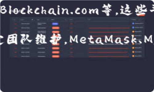 区块链钱包通常不是由单一公司开发的，而是由多个不同的公司和团队设计和运营的。这些钱包可以分为以下几类：

1. **软件钱包**：这些钱包通常由特定技术公司开发，支持多种数字货币。例如，Exodus、Coinbase Wallet、Trust Wallet等都是知名的软件钱包。

2. **硬件钱包**：这些是物理设备，专门设计用于安全存储加密货币私钥。知名品牌包括Ledger（例如Ledger Nano S和Ledger Nano X）、Trezor等。

3. **在线钱包**：一些公司提供在线钱包服务，比如Coinbase、Blockchain.com等，这些平台允许用户在其服务器上存储数字货币。

4. **去中心化钱包**：这些钱包通常是开源的，由社区或者特定团队维护。MetaMask、MyEtherWallet等都是去中心化钱包的例子。

如果你有特定的钱包或公司想要了解，欢迎提供更多信息！