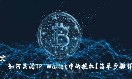 绑定
    如何关闭TP Wallet中的授权？简单步骤详解