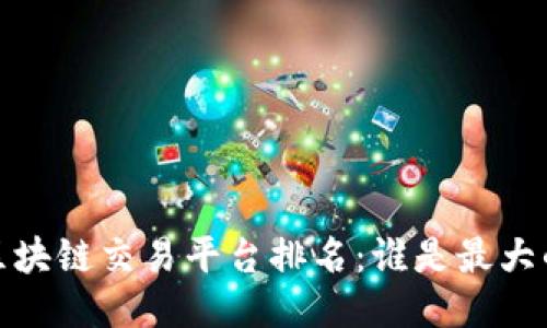 2023年区块链交易平台排名：谁是最大的交易所？