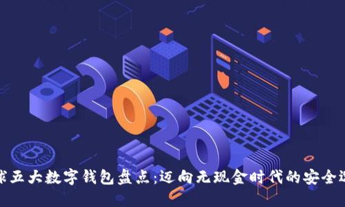 全球五大数字钱包盘点：迈向无现金时代的安全选择