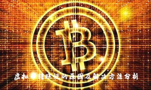 虚拟币转账慢的原因及解决方法分析