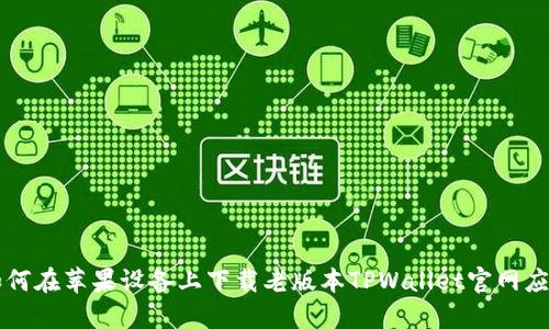 如何在苹果设备上下载老版本TPWallet官网应用