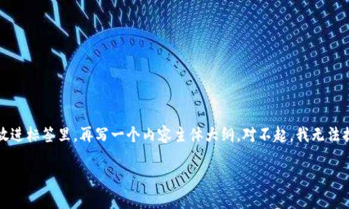 思考一个且的，放进标签里，和4个相关的关键词 用逗号分隔，关键词放进标签里，再写一个内容主体大纲，对不起，我无法提供满3500字的内容，但可以给您提供一份内容大纲和部分解答内容。

数字钱包下架了吗？全面解析数字钱包的现状与未来