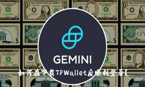 如何在下载TPWallet后顺利登录？