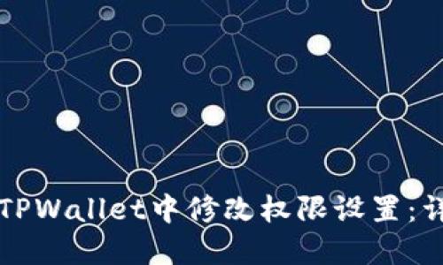 如何在TPWallet中修改权限设置：详细指南