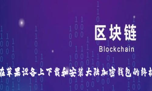 如何在苹果设备上下载和安装大陆加密钱包的终极指南