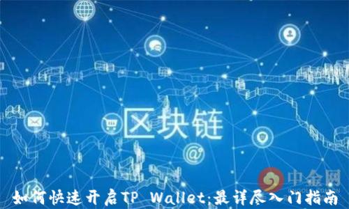 
如何快速开启TP Wallet：最详尽入门指南