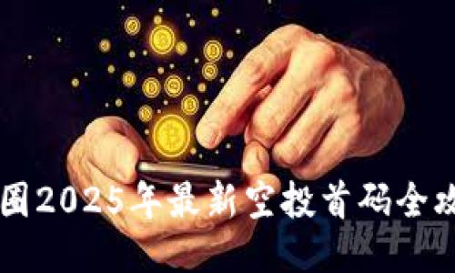 币圈2025年最新空投首码全攻略