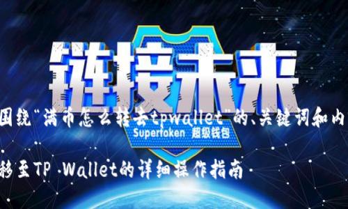 下面是围绕“满币怎么转去tpwallet”的、关键词和内容提纲。

满币转移至TP Wallet的详细操作指南