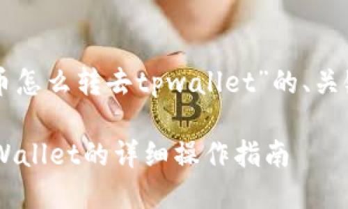 下面是围绕“满币怎么转去tpwallet”的、关键词和内容提纲。

满币转移至TP Wallet的详细操作指南