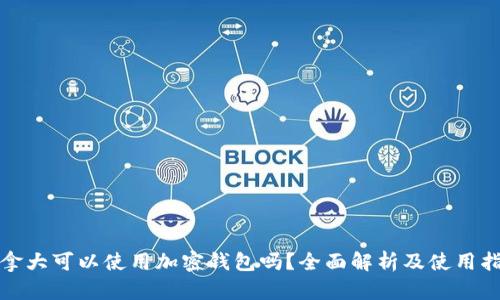加拿大可以使用加密钱包吗？全面解析及使用指南