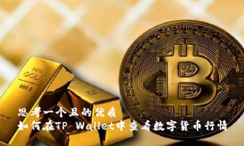 思考一个且的优质
如何在TP Wallet中查看数字货币行情