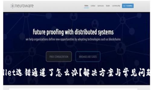 TPWallet选错通道了怎么办？解决方案与常见问题解析