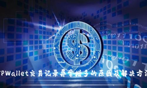 TPWallet交易记录异常增多的原因及解决方法
