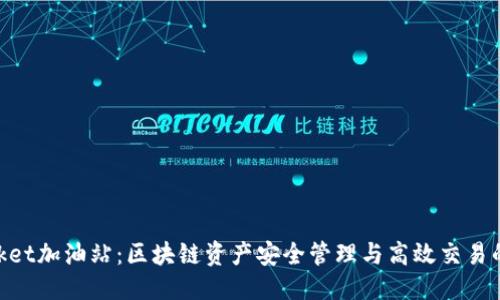 优质
TokenPocket加油站：区块链资产安全管理与高效交易的完美助手