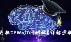 如何安全地更换TPWallet地址？详解步骤与注意事项
