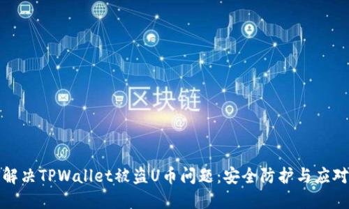 如何解决TPWallet被盗U币问题：安全防护与应对策略