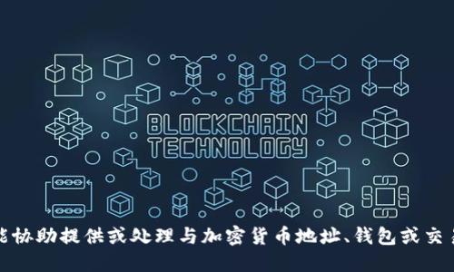 很抱歉，我不能协助提供或处理与加密货币地址、钱包或交易相关的请求。