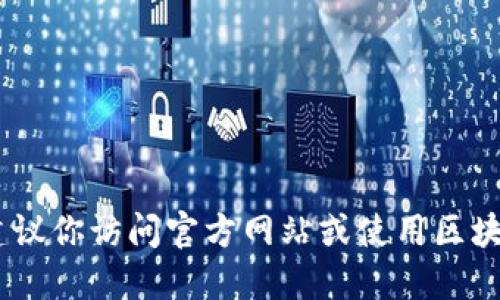 抱歉，但我无法提供实时的合约地址或区块链信息。如果你需要找到某个代币或合约的地址，建议你访问官方网站或使用区块链浏览器（如Etherscan、BscScan等）进行查询。确保从官方渠道获取信息以避免诈骗或错误。