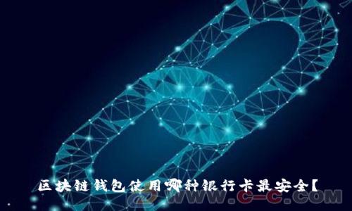 区块链钱包使用哪种银行卡最安全？