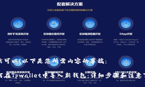当然可以！以下是您所需内容的草稿：

如何在Tpwallet中导入新钱包：详细步骤和注意事项