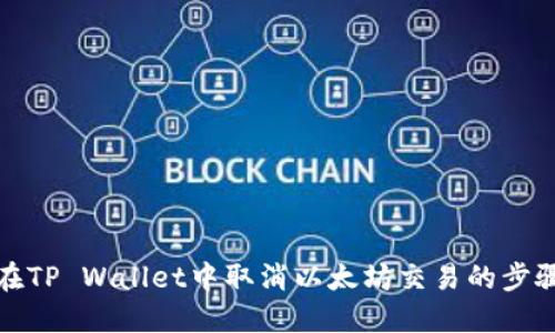 如何在TP Wallet中取消以太坊交易的步骤详解