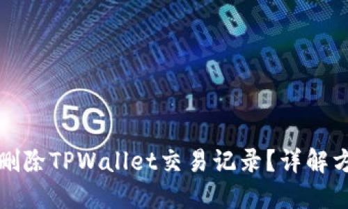 如何轻松删除TPWallet交易记录？详解方法与技巧