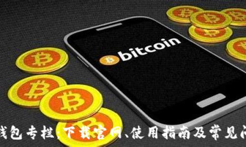   
区块链钱包专栏：下载官网、使用指南及常见问题解答