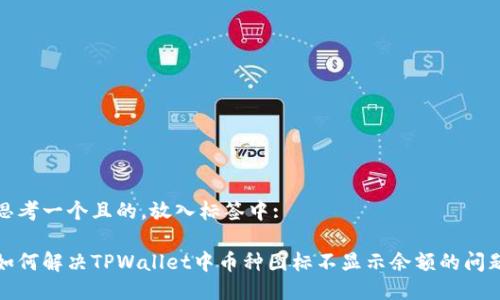 思考一个且的，放入标签中:

如何解决TPWallet中币种图标不显示余额的问题