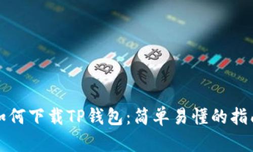 如何下载TP钱包：简单易懂的指南