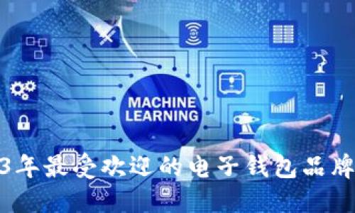2023年最受欢迎的电子钱包品牌大全