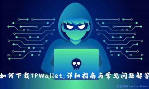 如何下载TPWallet：详细指南与常见问题解答
