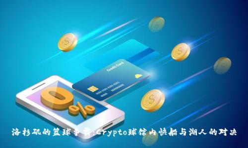 洛杉矶的篮球争霸：Crypto球馆内快船与湖人的对决